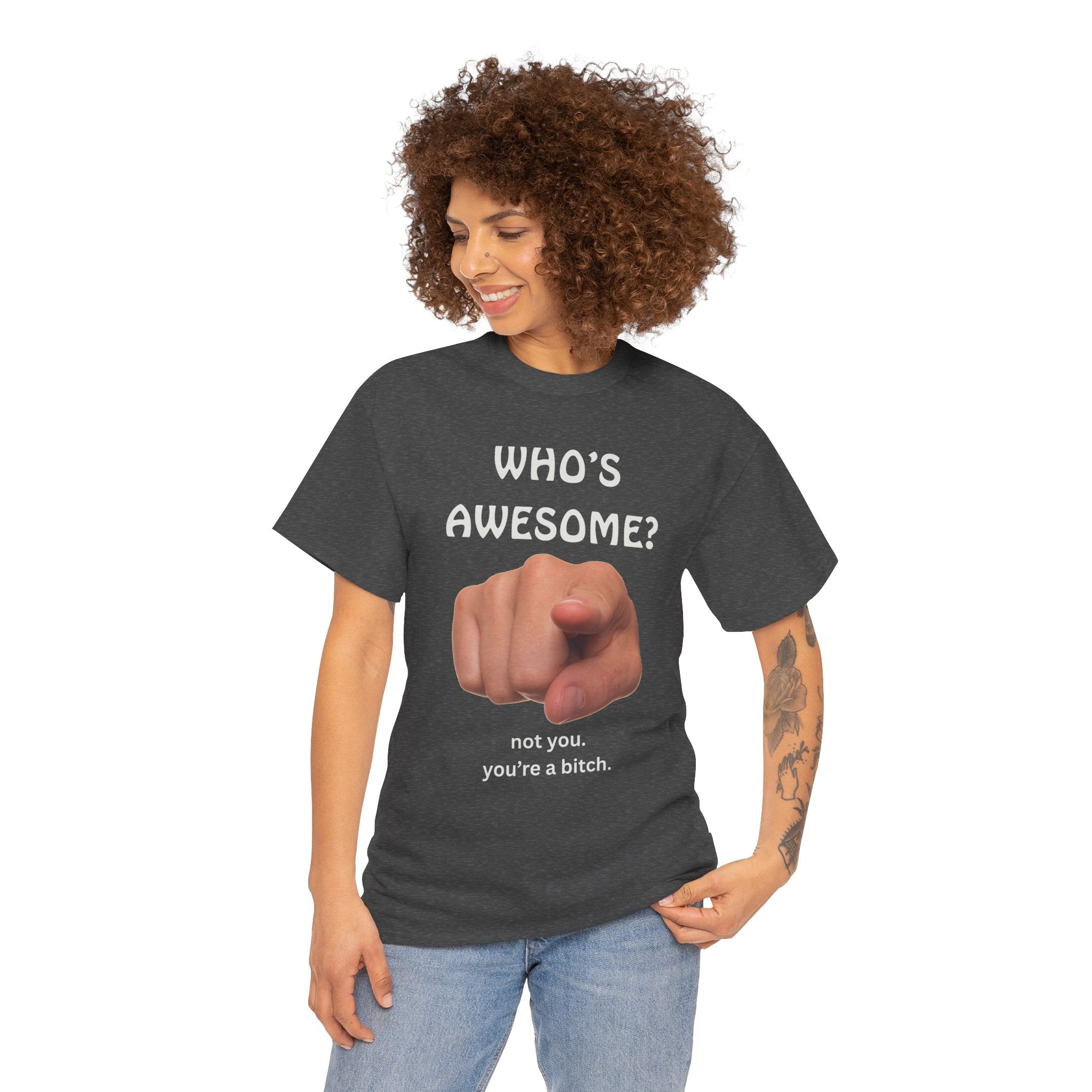 Person wearing a rude but funny t-shirt with Who's Awesome Not You You're A Bitch text on a white background